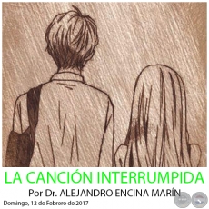 LA CANCIN INTERRUMPIDA - Por Dr. ALEJANDRO ENCINA MARN - Domingo, 12 de Febrero de 2017
